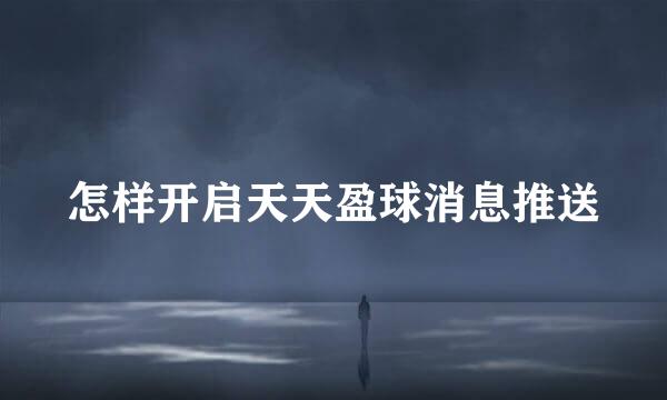 怎样开启天天盈球消息推送