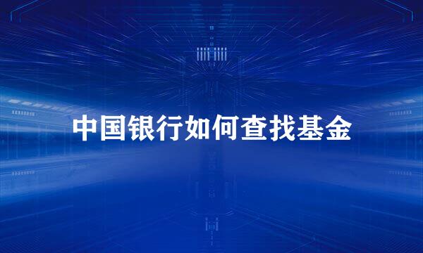 中国银行如何查找基金