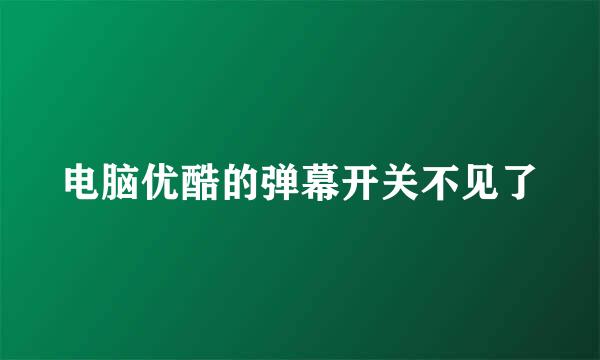 电脑优酷的弹幕开关不见了