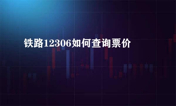 铁路12306如何查询票价