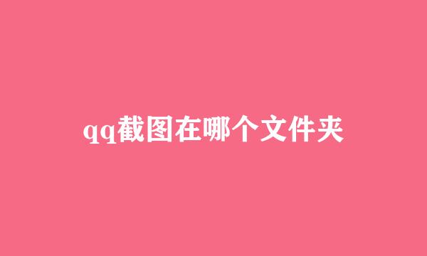 qq截图在哪个文件夹