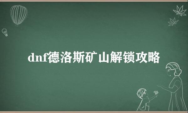 dnf德洛斯矿山解锁攻略