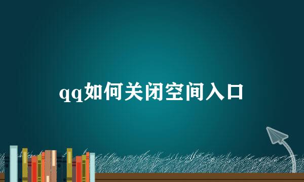 qq如何关闭空间入口