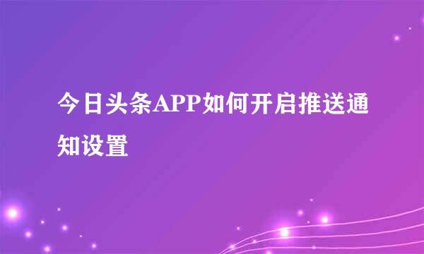 今日头条APP如何开启推送通知设置