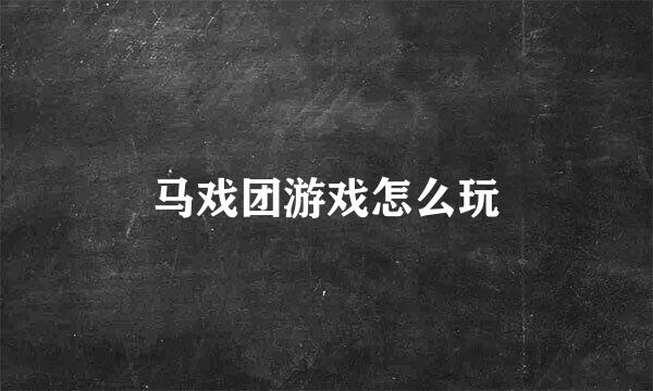 马戏团游戏怎么玩