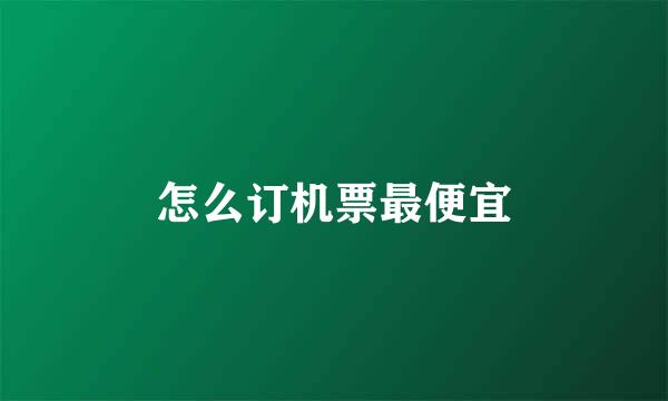 怎么订机票最便宜