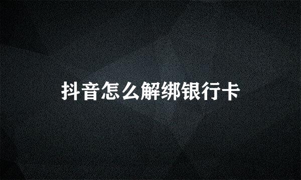 抖音怎么解绑银行卡