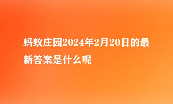 蚂蚁庄园2024年2月20日的最新答案是什么呢