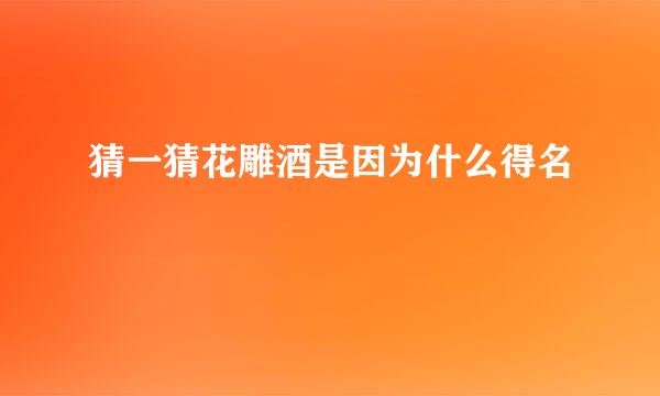 猜一猜花雕酒是因为什么得名