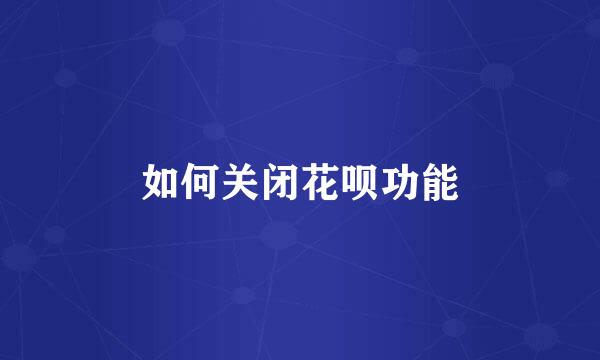 如何关闭花呗功能