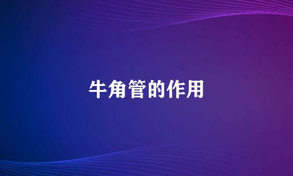 牛角管的作用