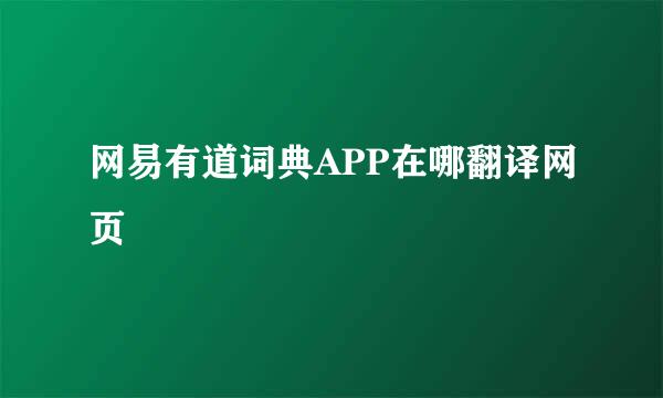 网易有道词典APP在哪翻译网页