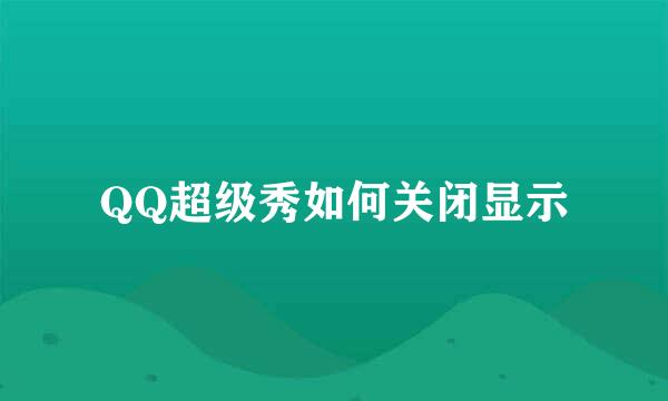 QQ超级秀如何关闭显示