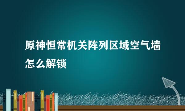 原神恒常机关阵列区域空气墙怎么解锁