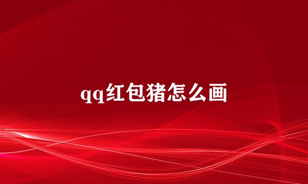qq红包猪怎么画