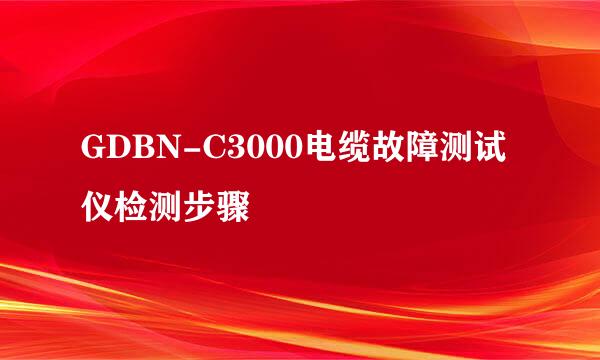 GDBN-C3000电缆故障测试仪检测步骤