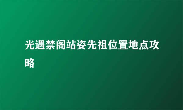 光遇禁阁站姿先祖位置地点攻略