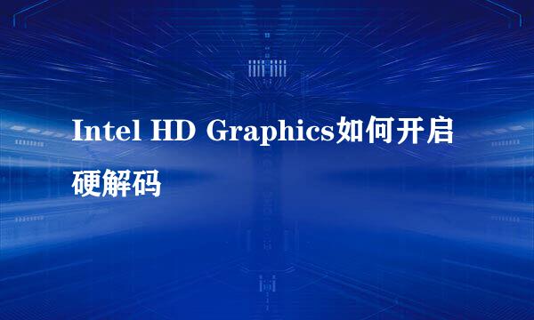Intel HD Graphics如何开启硬解码