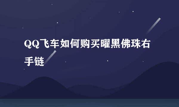 QQ飞车如何购买曜黑佛珠右手链
