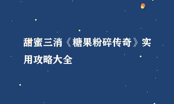 甜蜜三消《糖果粉碎传奇》实用攻略大全