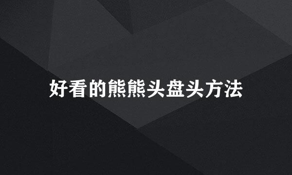 好看的熊熊头盘头方法