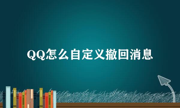 QQ怎么自定义撤回消息