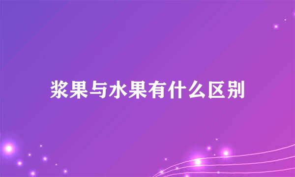 浆果与水果有什么区别