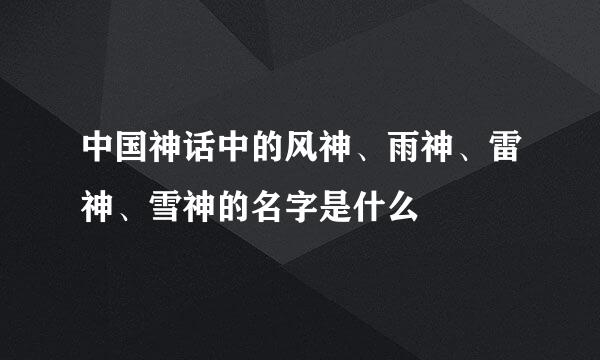 中国神话中的风神、雨神、雷神、雪神的名字是什么