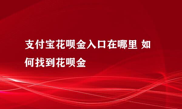 支付宝花呗金入口在哪里 如何找到花呗金