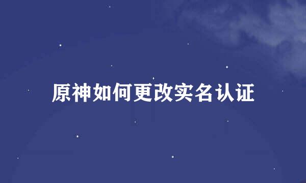 原神如何更改实名认证