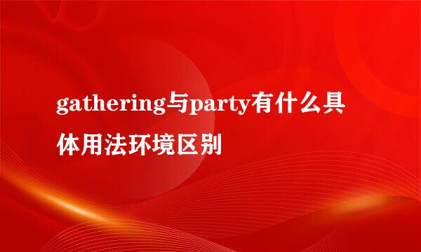 gathering与party有什么具体用法环境区别