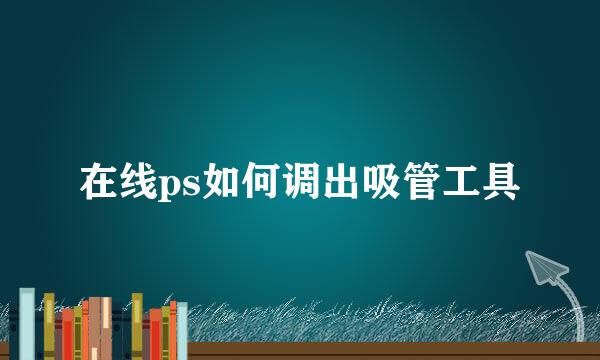 在线ps如何调出吸管工具