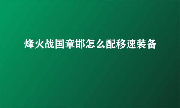 烽火战国章邯怎么配移速装备