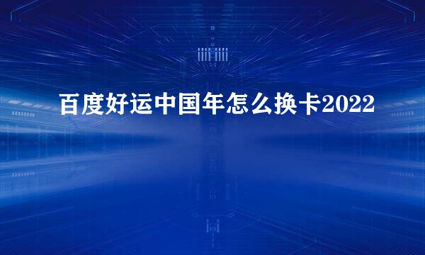 百度好运中国年怎么换卡2022