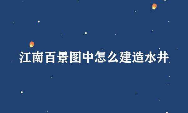 江南百景图中怎么建造水井