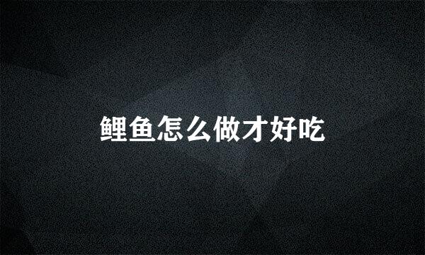 鲤鱼怎么做才好吃
