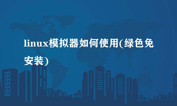 linux模拟器如何使用(绿色免安装)