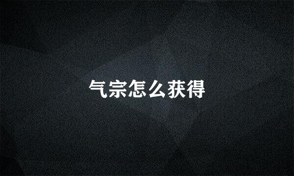 气宗怎么获得