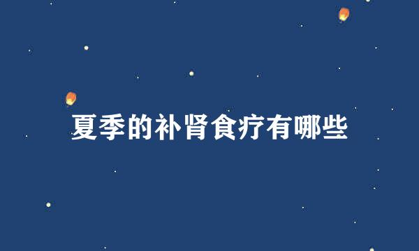 夏季的补肾食疗有哪些