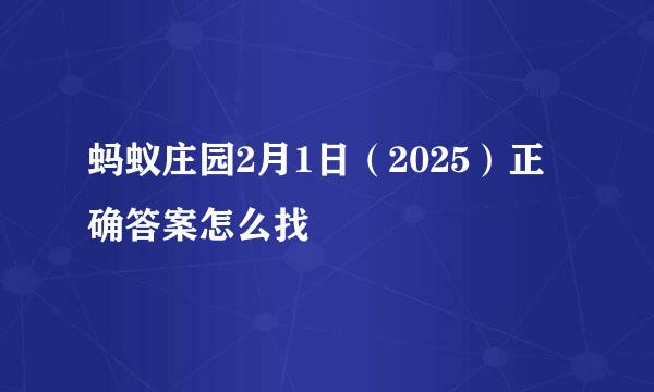 蚂蚁庄园2月1日（2025）正确答案怎么找