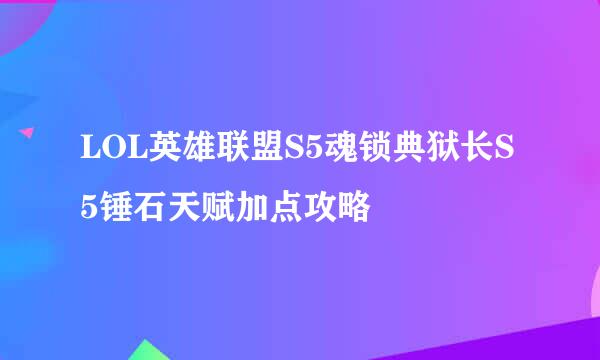 LOL英雄联盟S5魂锁典狱长S5锤石天赋加点攻略