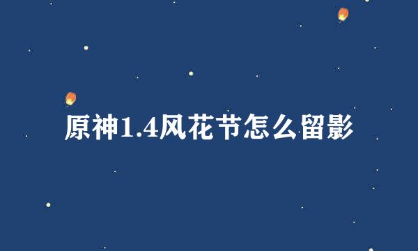 原神1.4风花节怎么留影