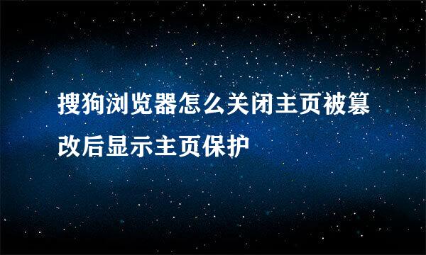 搜狗浏览器怎么关闭主页被篡改后显示主页保护