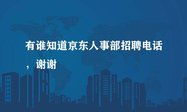 有谁知道京东人事部招聘电话，谢谢