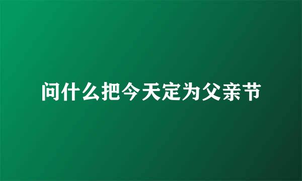 问什么把今天定为父亲节