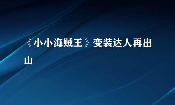 《小小海贼王》变装达人再出山
