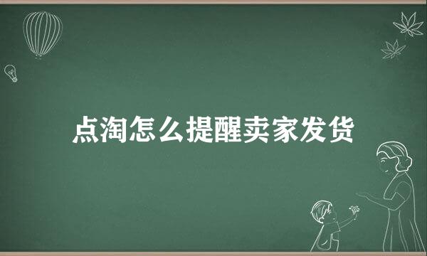 点淘怎么提醒卖家发货