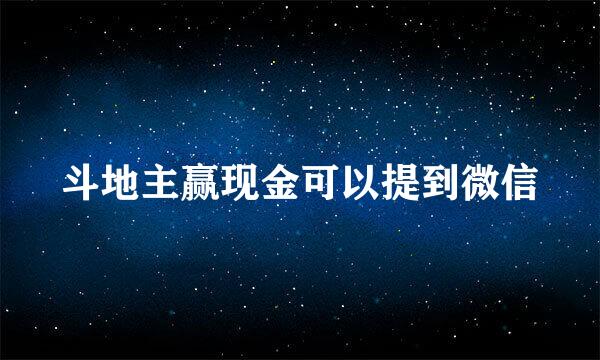 斗地主赢现金可以提到微信