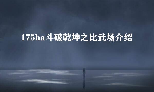 175ha斗破乾坤之比武场介绍