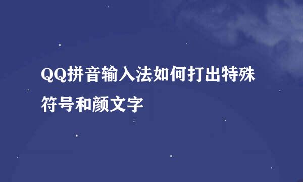QQ拼音输入法如何打出特殊符号和颜文字